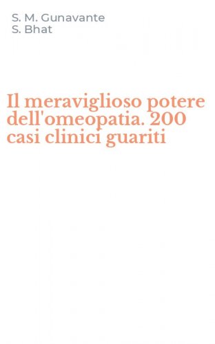 Il meraviglioso potere dell'omeopatia. 200 casi clinici guariti