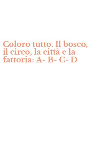 Coloro tutto. Il bosco, il circo, la citt&agrave; e la fattoria: A-B-C-D
