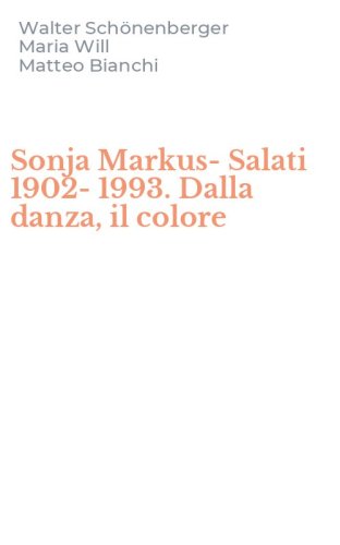 Sonja Markus-Salati 1902-1993. Dalla danza, il colore