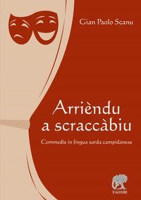 Arri&egrave;ndu a scracc&agrave;biu. Commedie in lingua sarda campidanese