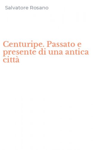Centuripe. Passato e presente di una antica citt&agrave;