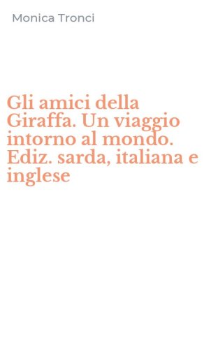 Gli amici della Giraffa. Un viaggio intorno al mondo. Ediz. sarda, italiana e inglese