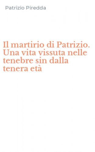 Il martirio di Patrizio. Una vita vissuta nelle tenebre sin dalla tenera et&agrave;