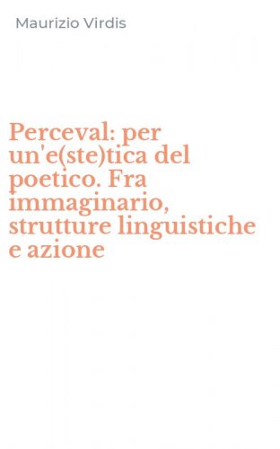 Perceval: per un'e(ste)tica del poetico. Fra immaginario, strutture linguistiche e azione