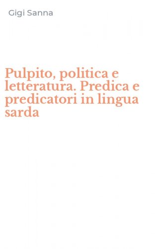 Pulpito, politica e letteratura. Predica e predicatori in lingua sarda
