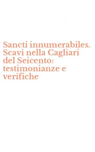 Sancti innumerabiles. Scavi nella Cagliari del Seicento: testimonianze e verifiche