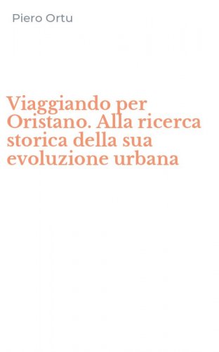 Viaggiando per Oristano. Alla ricerca storica della sua evoluzione urbana
