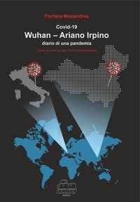 Covid 19 Wuhan-Ariano Irpino. Come un virus ha reso il 2020 indimenticabile