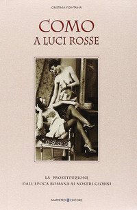 Como a luci rosse. La prostituzione dall'epoca romana ai nostri giorni