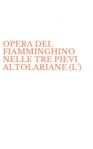 OPERA DEL FIAMMINGHINO NELLE TRE PIEVI ALTOLARIANE (L')