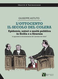 L'Ottocento, il secolo del colera. Epidemie, untori e sanit&agrave; pubblica in Sicilia e a Siracusa