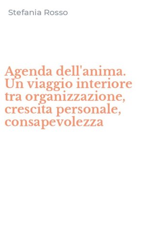 Agenda dell'anima. Un viaggio interiore tra organizzazione, crescita personale, consapevolezza