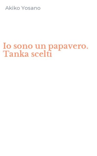 Io sono un papavero. Tanka scelti