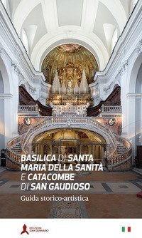 Basilica di Santa Maria della Sanit&agrave; e catacombe di San Gaudioso. Guida storico-artistica