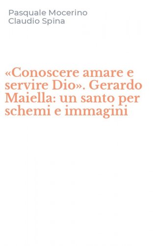 &laquo;Conoscere amare e servire Dio&raquo;. Gerardo Maiella: un santo per schemi e immagini