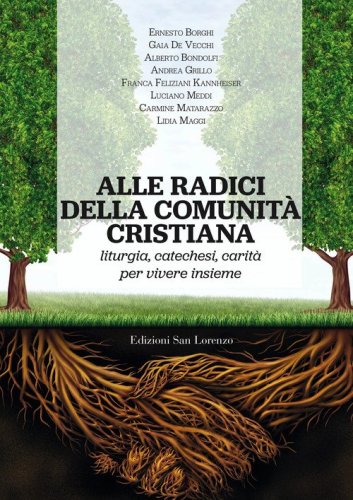Alle radici della comunit&agrave; cristiana. Liturgia, catechesi e carit&agrave; per una pastorale ecclesiale che faccia vivere