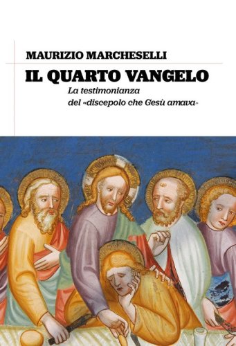 Il quarto Vangelo. La testimonianza del &laquo;discepolo che Ges&ugrave; amava&raquo;