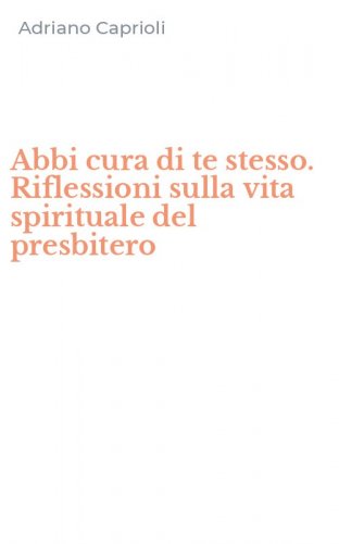 Abbi cura di te stesso. Riflessioni sulla vita spirituale del presbitero
