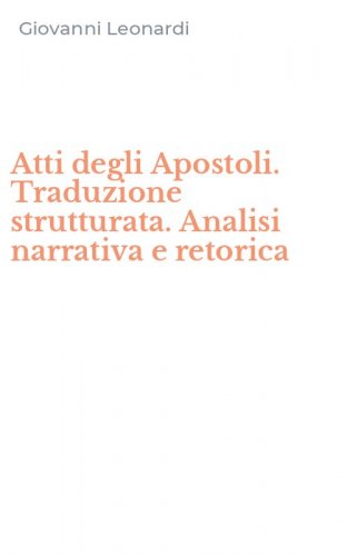 Atti degli Apostoli. Traduzione strutturata. Analisi narrativa e retorica