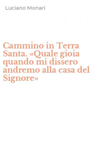 Cammino in Terra Santa. &laquo;Quale gioia quando mi dissero andremo alla casa del Signore&raquo;
