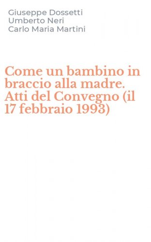 Come un bambino in braccio alla madre. Atti del Convegno (il 17 febbraio 1993)