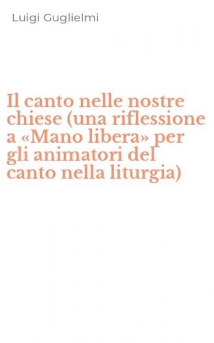 Il canto nelle nostre chiese (una riflessione a &laquo;Mano libera&raquo; per gli animatori del canto nella liturgia)