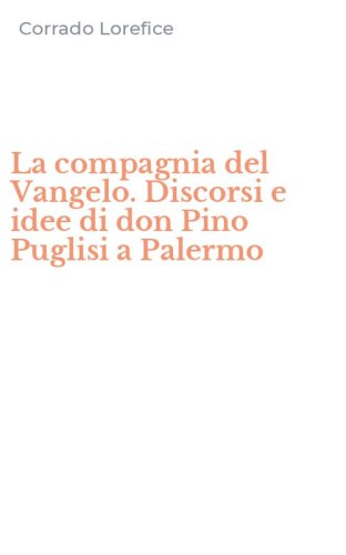 La compagnia del Vangelo. Discorsi e idee di don Pino Puglisi a Palermo