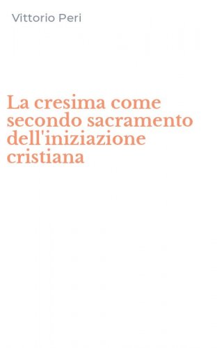La cresima come secondo sacramento dell'iniziazione cristiana