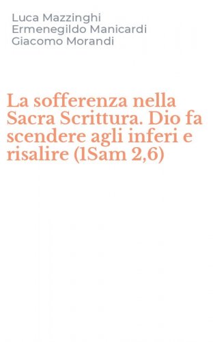 La sofferenza nella Sacra Scrittura. Dio fa scendere agli inferi e risalire (1Sam 2,6)