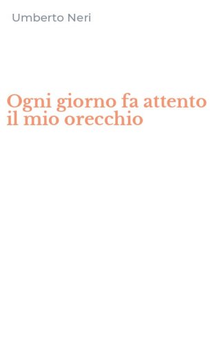 Ogni giorno fa attento il mio orecchio