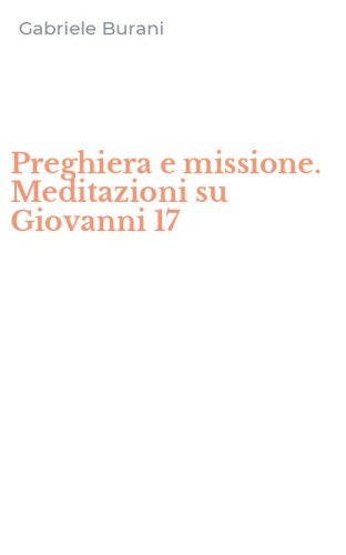 Preghiera e missione. Meditazioni su Giovanni 17