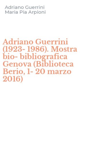 Adriano Guerrini (1923-1986). Mostra bio-bibliografica Genova (Biblioteca Berio, 1-20 marzo 2016)