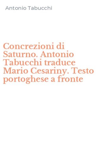 Concrezioni di Saturno. Antonio Tabucchi traduce Mario Cesariny. Testo portoghese a fronte