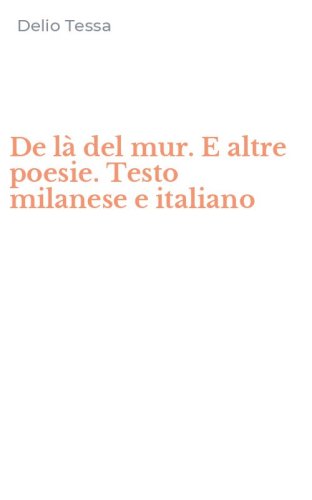 De l&agrave; del mur. E altre poesie. Testo milanese e italiano