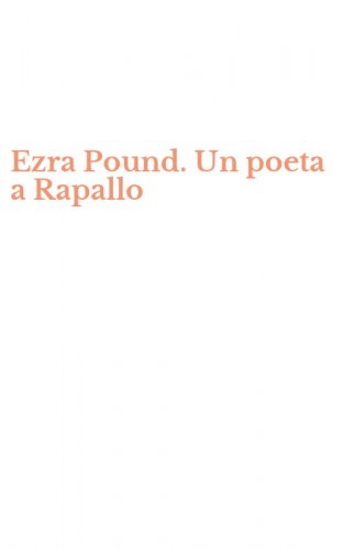 Ezra Pound. Un poeta a Rapallo