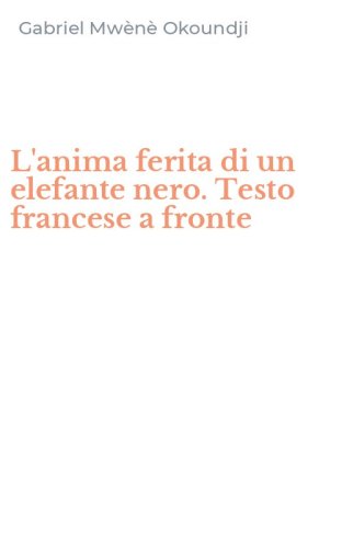 L'anima ferita di un elefante nero. Testo francese a fronte