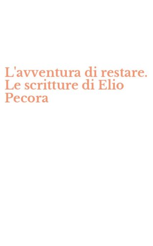 L'avventura di restare. Le scritture di Elio Pecora