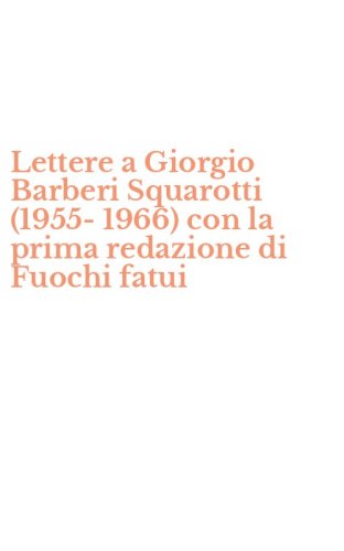 Lettere a Giorgio Barberi Squarotti (1955-1966) con la prima redazione di Fuochi fatui