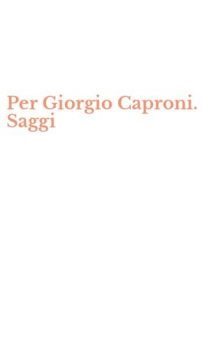 Per Giorgio Caproni. Saggi