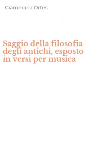 Saggio della filosofia degli antichi, esposto in versi per musica