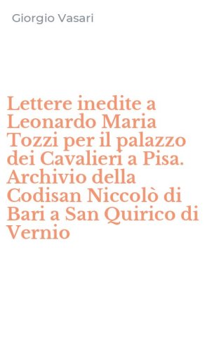 Lettere inedite a Leonardo Maria Tozzi per il palazzo dei Cavalieri a Pisa. Archivio della Codisan Niccol&ograve; di Bari a San Quirico di Vernio