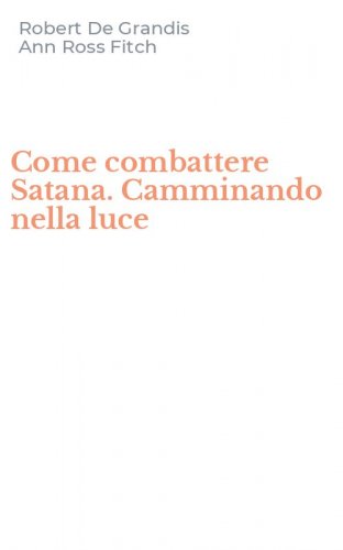 Come combattere Satana. Camminando nella luce