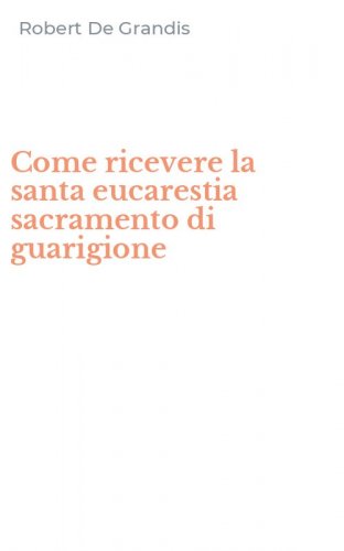 Come ricevere la santa eucarestia sacramento di guarigione