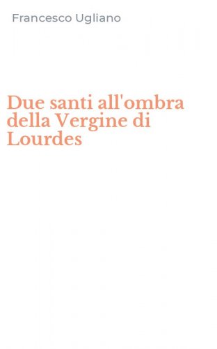 Due santi all'ombra della Vergine di Lourdes