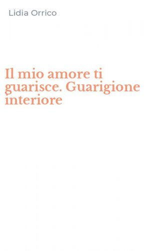 Il mio amore ti guarisce. Guarigione interiore