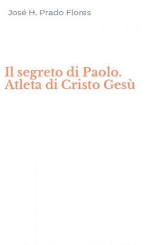 Il segreto di Paolo. Atleta di Cristo Ges&ugrave;