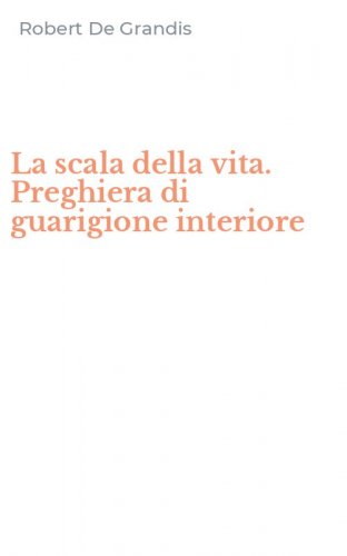 La scala della vita. Preghiera di guarigione interiore