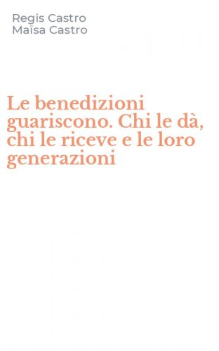 Le benedizioni guariscono. Chi le d&agrave;, chi le riceve e le loro generazioni