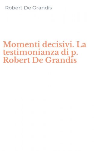 Momenti decisivi. La testimonianza di p. Robert De Grandis