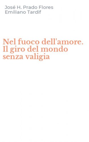 Nel fuoco dell'amore. Il giro del mondo senza valigia